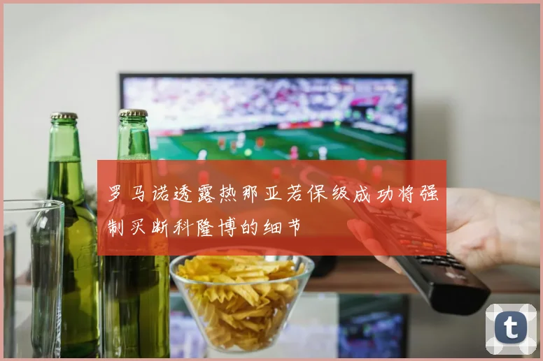 罗马诺透露热那亚若保级成功将强制买断科隆博的细节