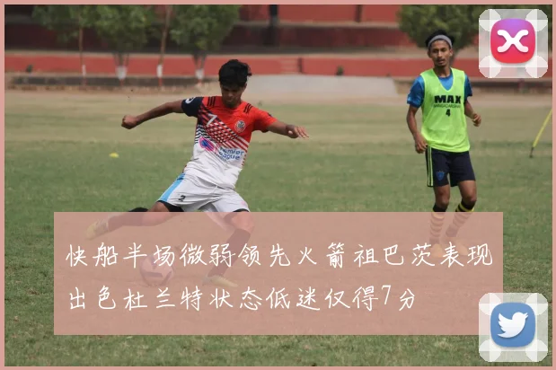 快船半场微弱领先火箭祖巴茨表现出色杜兰特状态低迷仅得7分