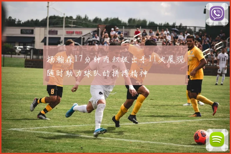杨瀚森17分钟内积极出手11次展现随时助力球队的拼搏精神